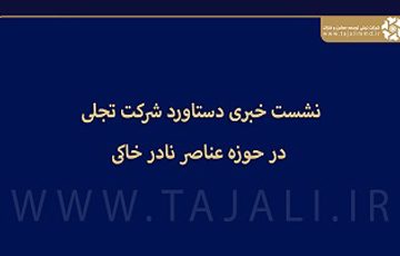 نشست خبری دستاورد شرکت تجلی در حوزه عناصر نادر خاکی